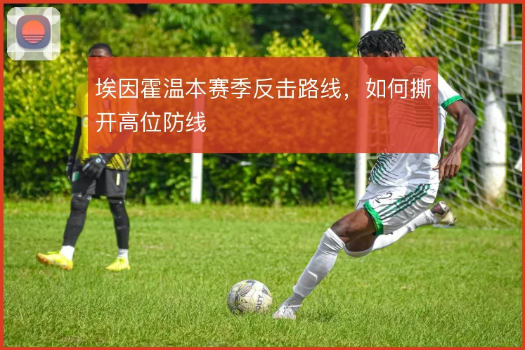 埃因霍温本赛季反击路线，如何撕开高位防线