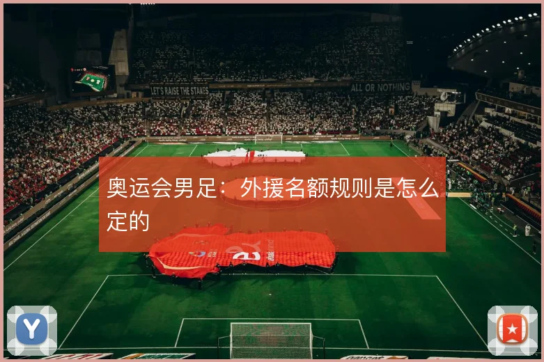 奥运会男足：外援名额规则是怎么定的