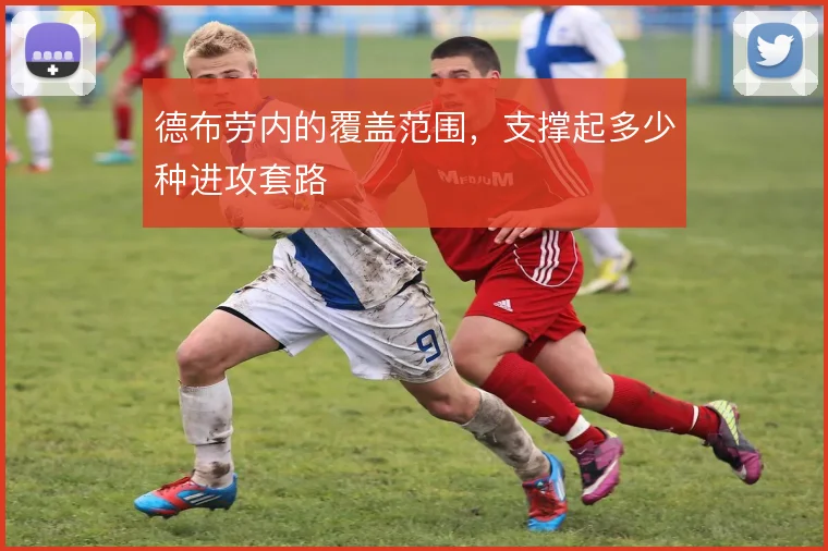 德布劳内的覆盖范围，支撑起多少种进攻套路