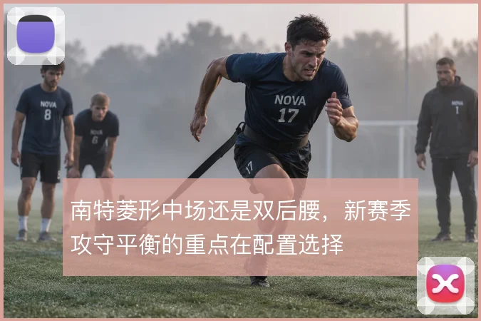 南特菱形中场还是双后腰，新赛季攻守平衡的重点在配置选择