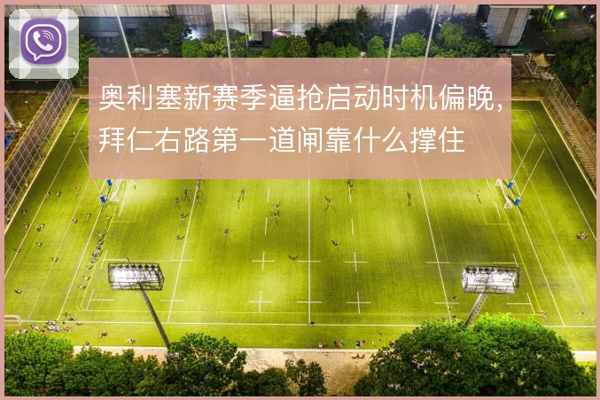 奥利塞新赛季逼抢启动时机偏晚，拜仁右路第一道闸靠什么撑住